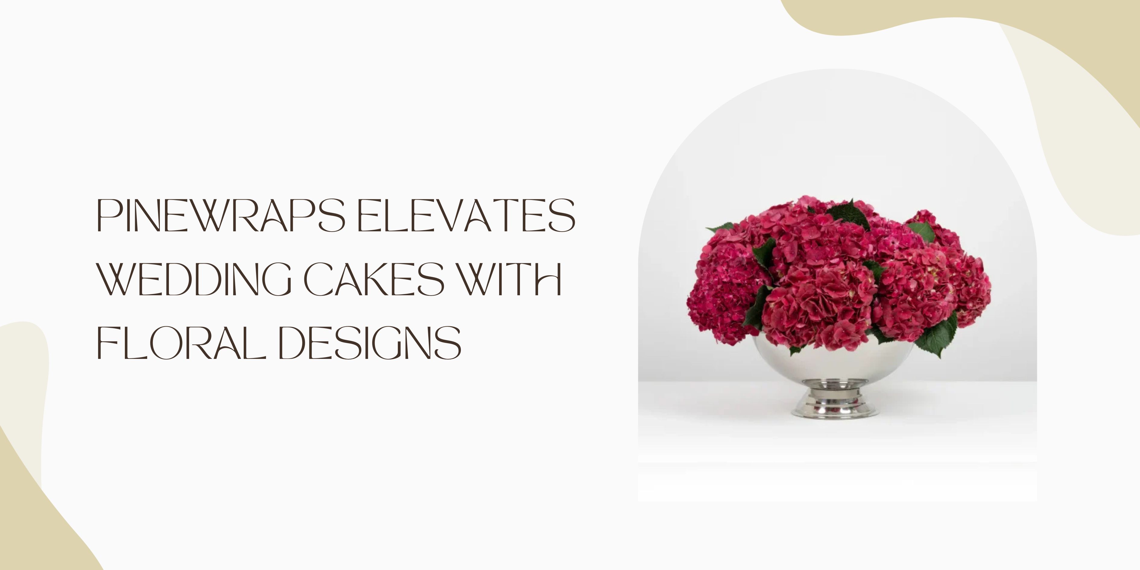 How Pinewraps Elevates Wedding Cakes with Floral Designs