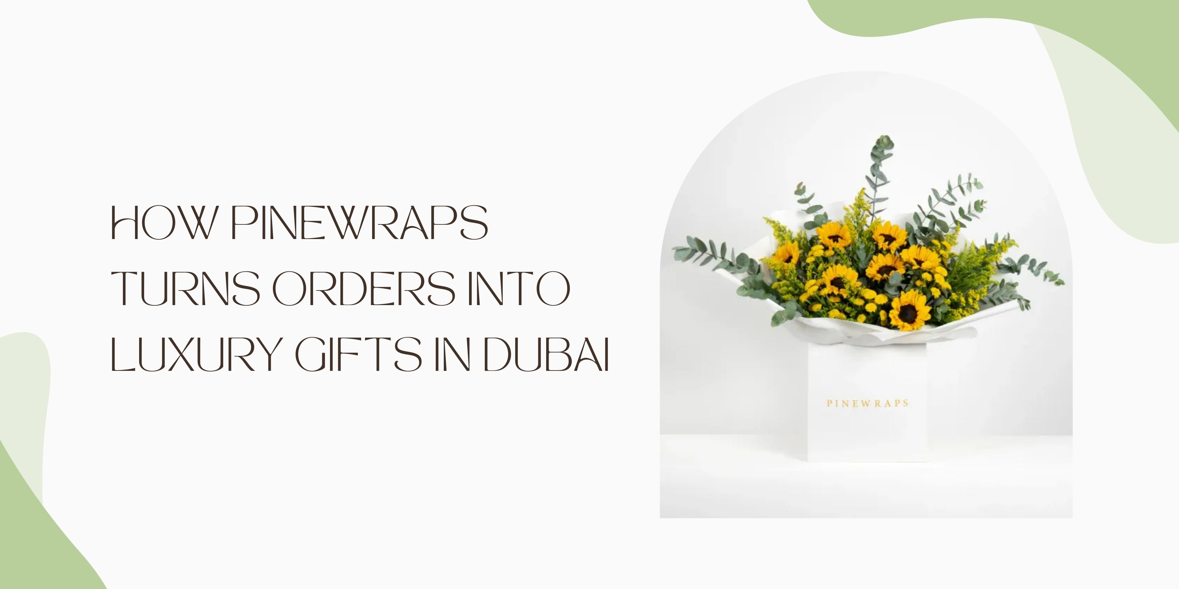How Pinewraps Turns Orders into Luxury Gifts in Dubai