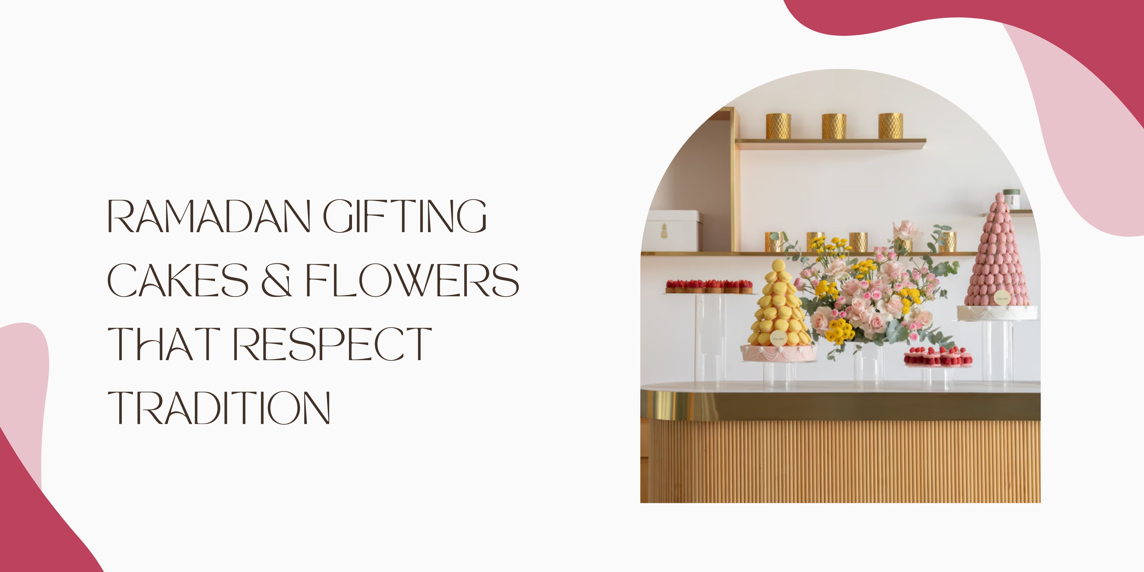 Ramadan Gifting Cakes & Flowers That Respect Tradition