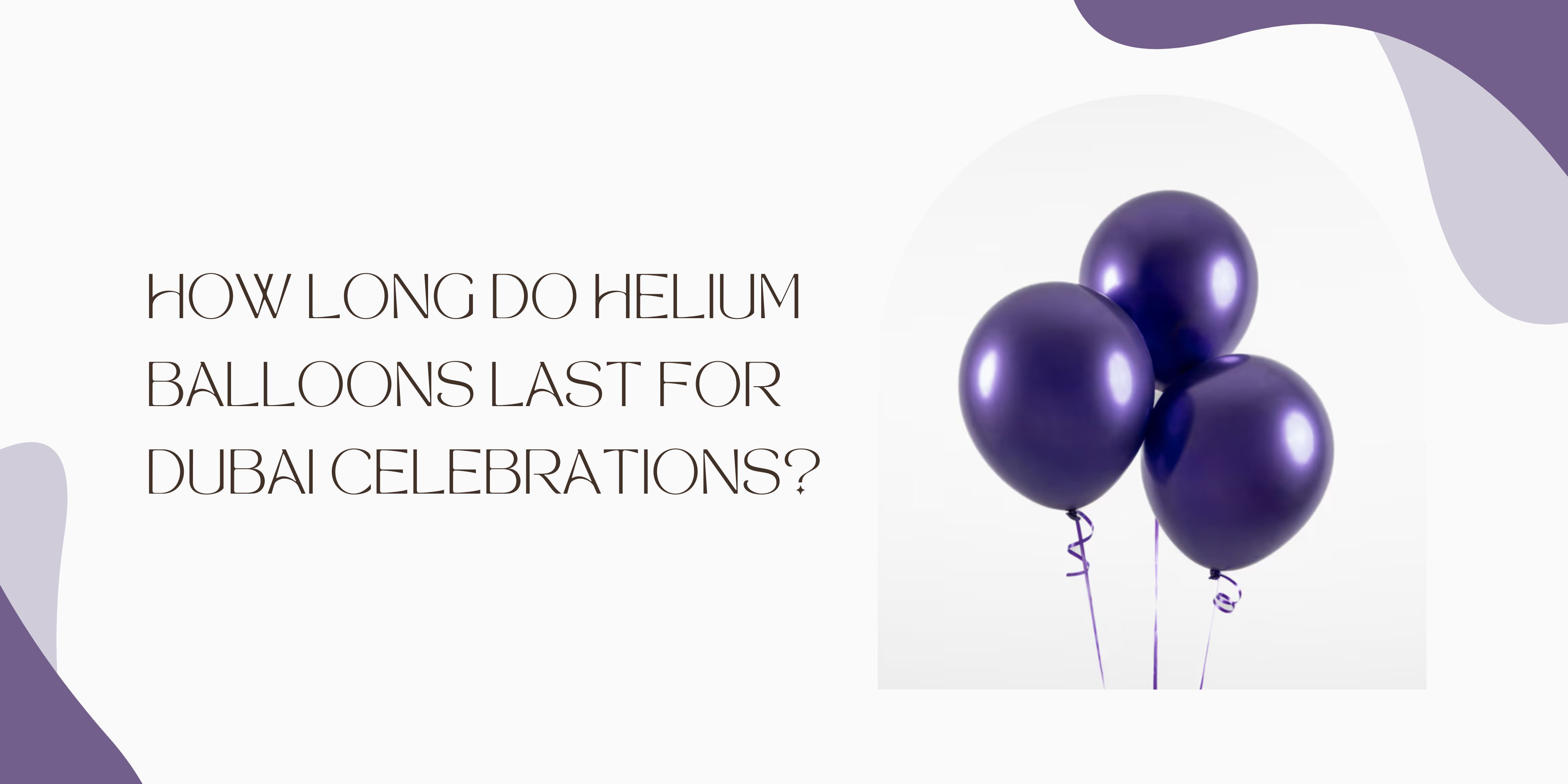 How Long Do Helium Balloons Last for Dubai Celebrations?