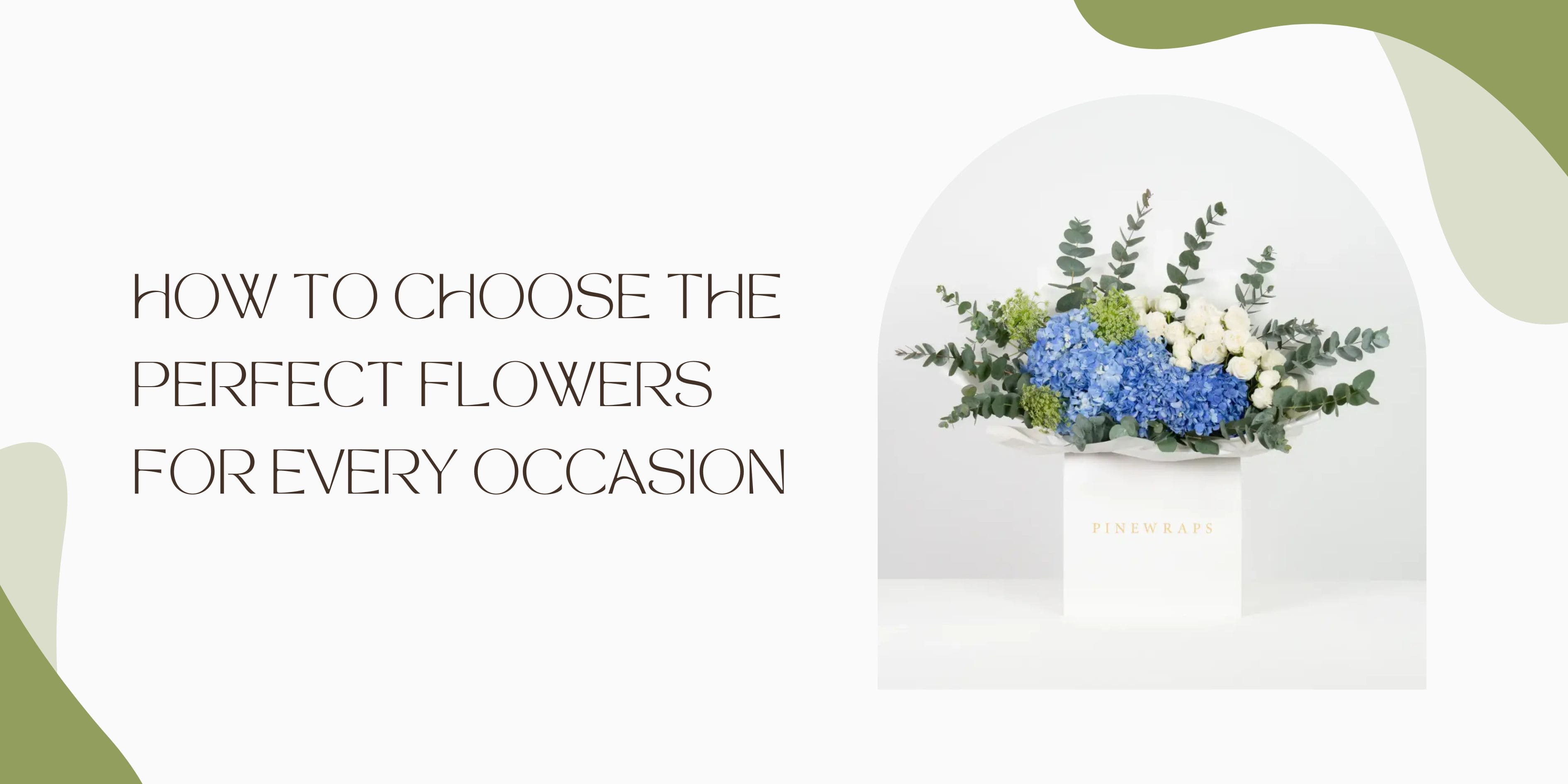 How to Choose the Perfect Flowers for Every Occasion
