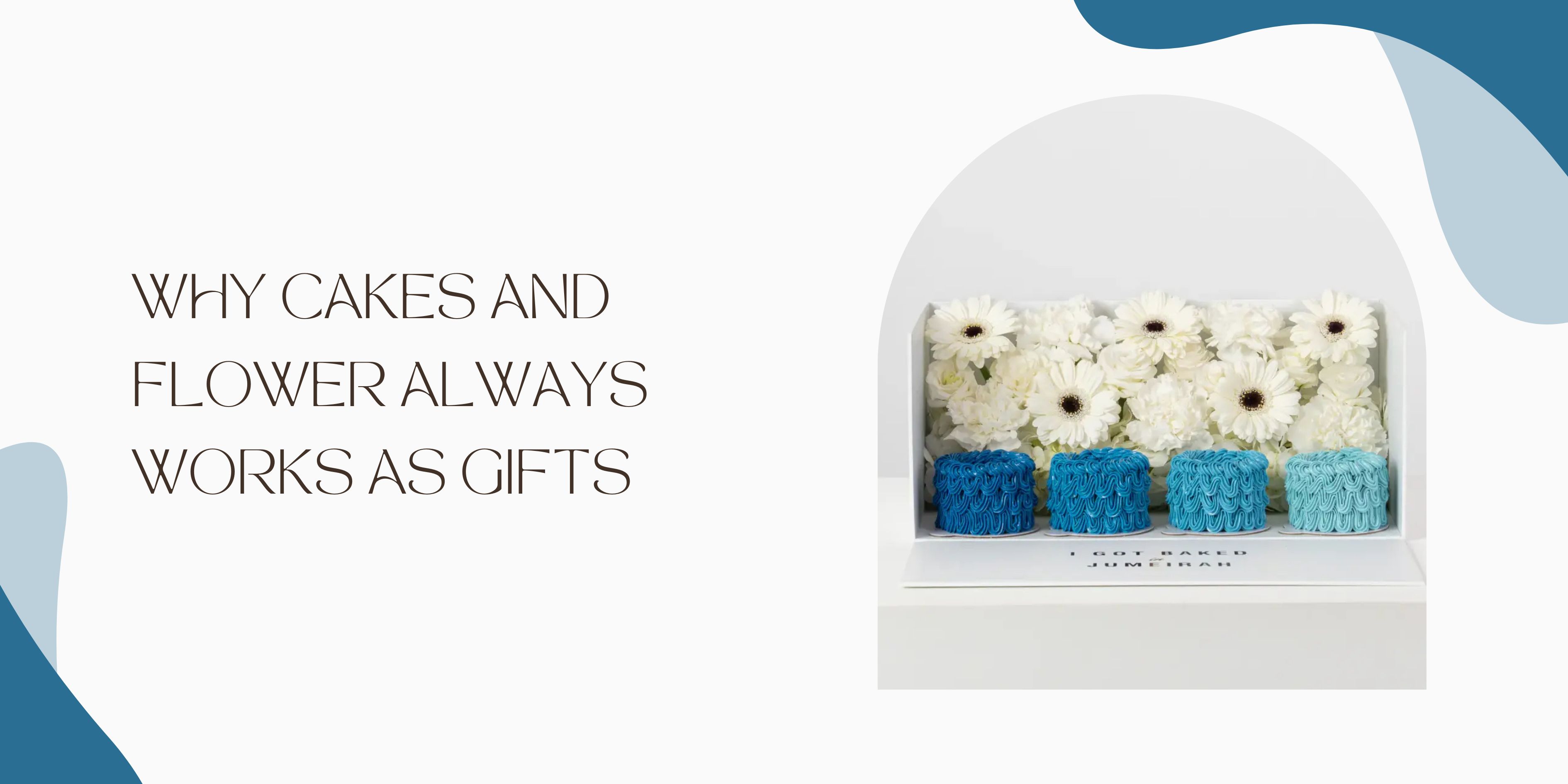 Why cakes and flower always works as gifts