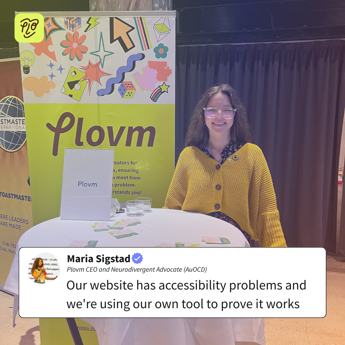 Photo of Maria Sigstad standing behind a table at a Welcome to Oslo event for internationals. She is wearing a yellow cardigan over a patterned shirt and smiling at the camera. Behind her is a large Plovm banner with the Plovm logo (stylized face with P and O as eyes, L as nose, V as smile, M as eyebrows in dark red) on a lime green background with colorful abstract shapes at the top. The banner includes text about Plovm being problem-solving creators. On the white table in front of her are Plovm branded materials and two glasses of water. A text overlay at the bottom shows 'Maria Sigstad' with a verification checkmark, her title 'Plovm CEO and Neurodivergent Advocate (AuOCD)', and the quote 'Our website has accessibility problems and we're using our own tool to prove it works'
