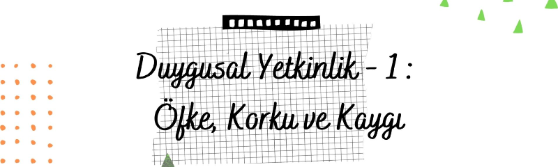 duygusal-yetkinlik-1-ofke-korku-ve-kaygi