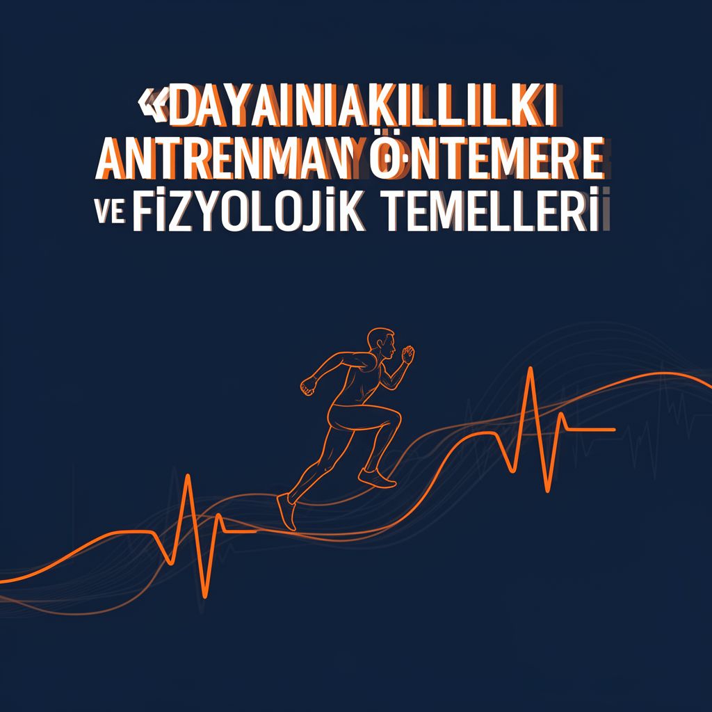 Dayanıklılık Antrenman Yöntemleri ve Fizyolojik Temelleri