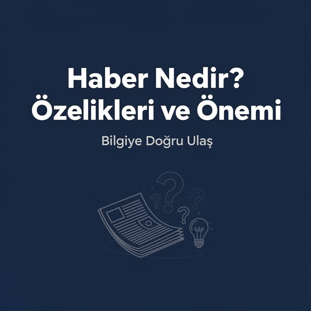Haber Nedir? Özellikleri ve Önemi