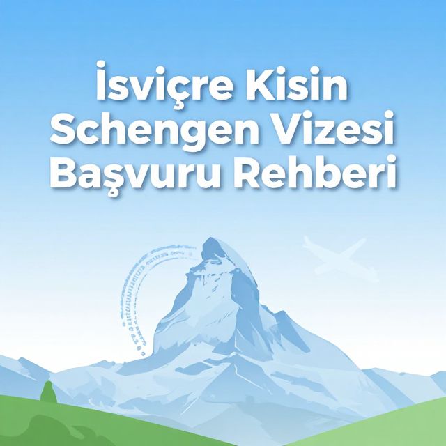 İsviçre İçin Schengen Vizesi Başvuru Rehberi