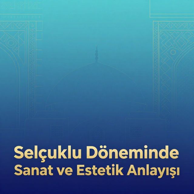 Selçuklu Döneminde Sanat ve Estetik Anlayışı