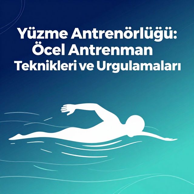 Yüzme Antrenörlüğü: Özel Antrenman Teknikleri ve Uygulamaları