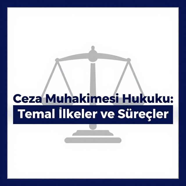 Ceza Muhakemesi Hukuku: Temel İlkeler ve Süreçler