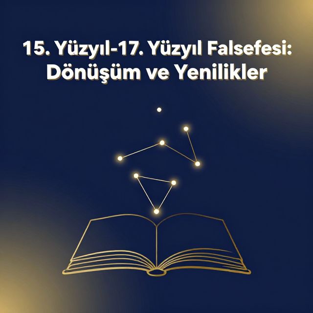 15. Yüzyıl-17. Yüzyıl Felsefesi: Dönüşüm ve Yenilikler