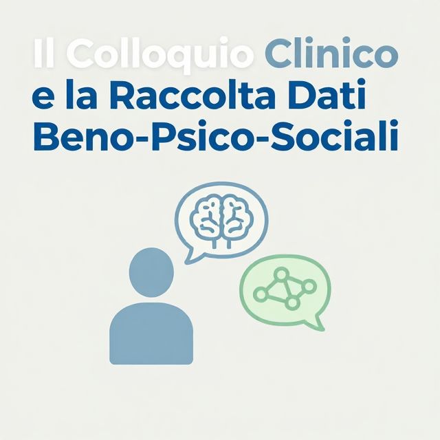 Il Colloquio Clinico e la Raccolta Dati Bio-Psico-Sociali