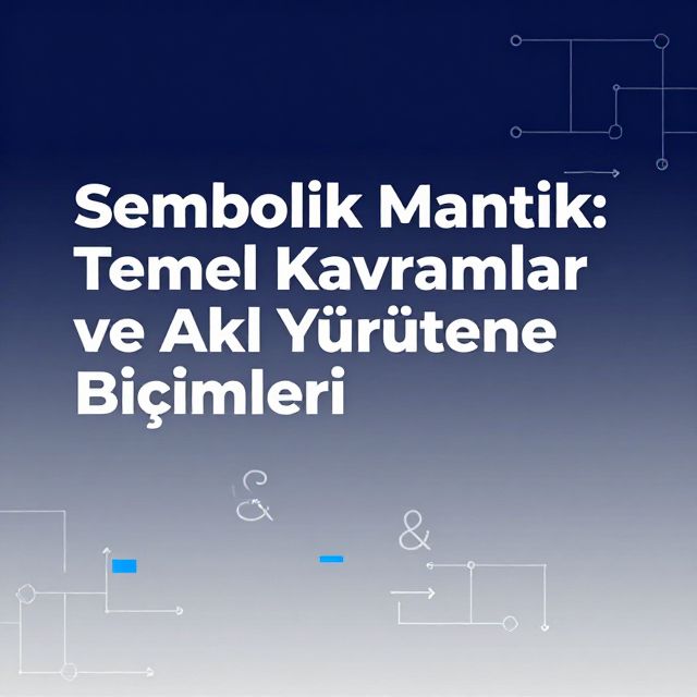 Sembolik Mantık: Temel Kavramlar ve Akıl Yürütme Biçimleri
