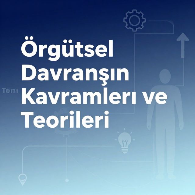 Örgütsel Davranışın Temel Kavramları ve Teorileri