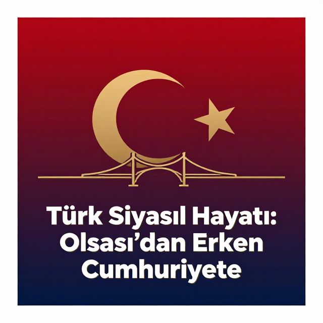 Türk Siyasal Hayatı: Osmanlı'dan Erken Cumhuriyete