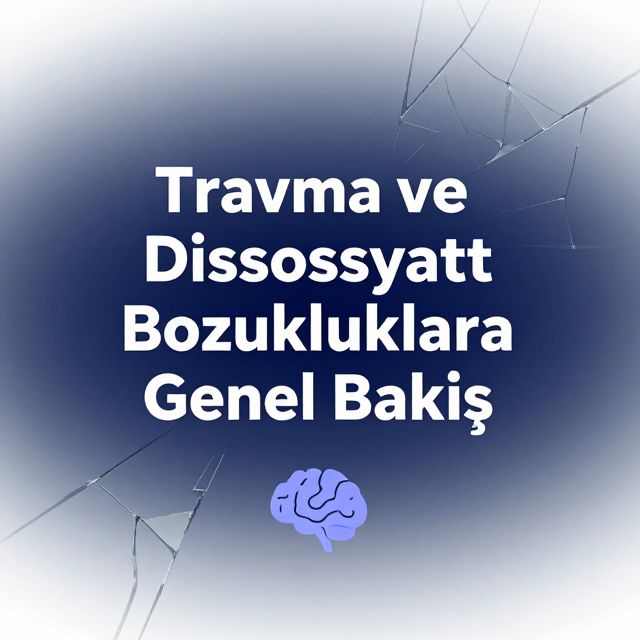 Travma ve Dissosiyatif Bozukluklara Genel Bakış