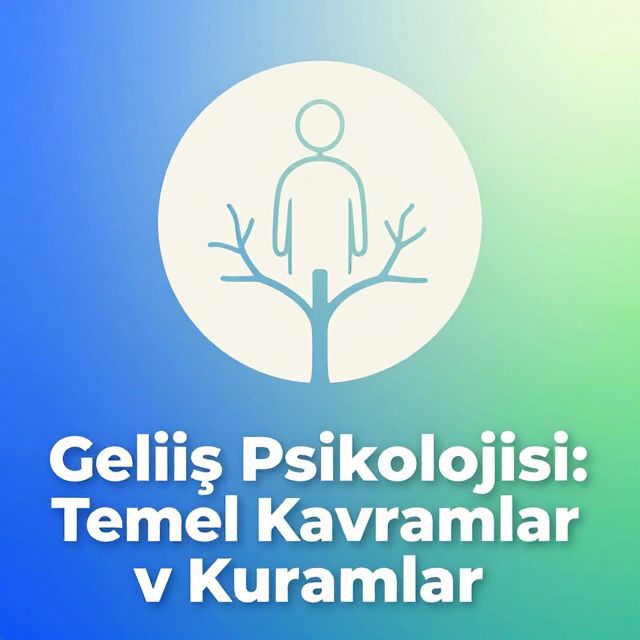 Gelişim Psikolojisi: Temel Kavramlar ve Kuramlar