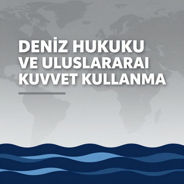 Deniz Hukuku ve Uluslararası Kuvvet Kullanma