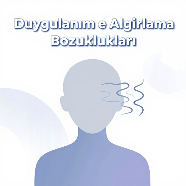 Duygulanım ve Algılama Bozuklukları