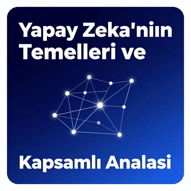 Yapay Zeka'nın Temelleri ve Kapsamlı Analizi