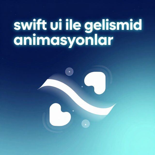 SwiftUI ile Gelişmiş Animasyonlar: Uygulamanı Canlandır
