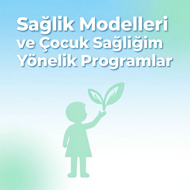 Sağlık Modelleri ve Çocuk Sağlığına Yönelik Programlar