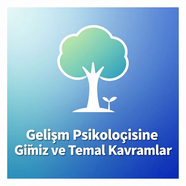 Gelişim Psikolojisine Giriş ve Temel Kavramlar