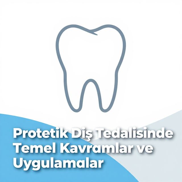 Protetik Diş Tedavisinde Temel Kavramlar ve Uygulamalar
