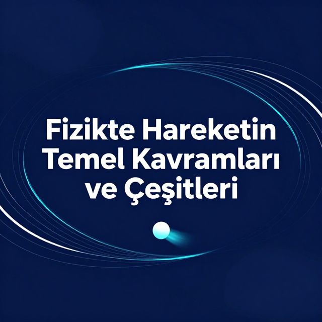 Fizikte Hareketin Temel Kavramları ve Çeşitleri