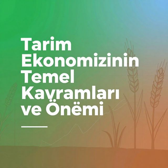 Tarım Ekonomisinin Temel Kavramları ve Önemi