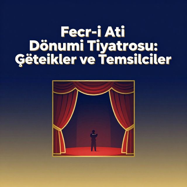 Fecr-i Ati Dönemi Tiyatrosu: Özellikler ve Temsilciler