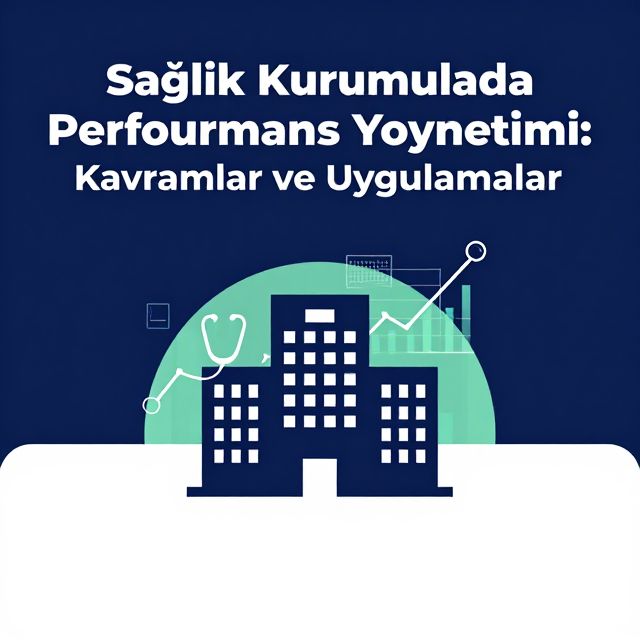 Sağlık Kurumlarında Performans Yönetimi: Kavramlar ve Uygulamalar