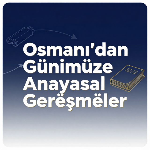 Osmanlı'dan Günümüze Anayasal Gelişmeler