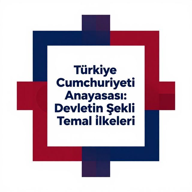 Türkiye Cumhuriyeti Anayasası: Devletin Şekli ve Temel İlkeleri