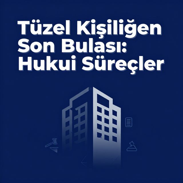 Tüzel Kişiliğin Son Bulması: Hukuki Süreçler