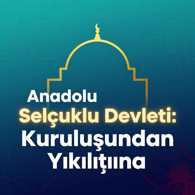 Anadolu Selçuklu Devleti: Kuruluşundan Yıkılışına