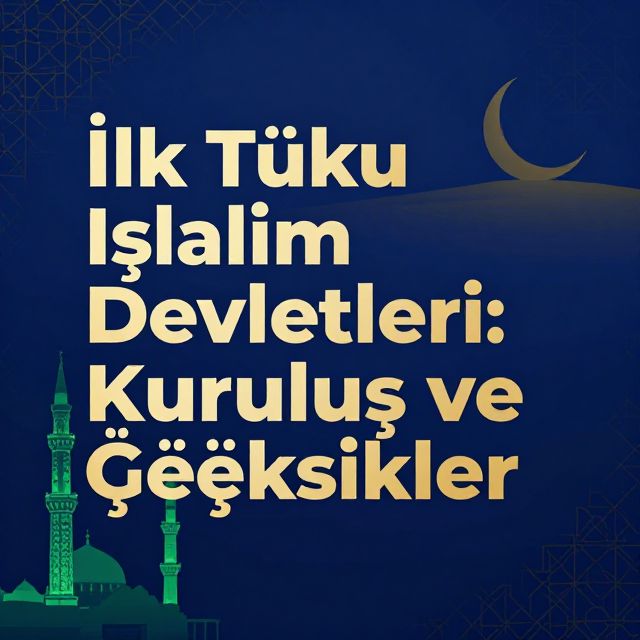 İlk Türk İslam Devletleri: Kuruluş ve Özellikler