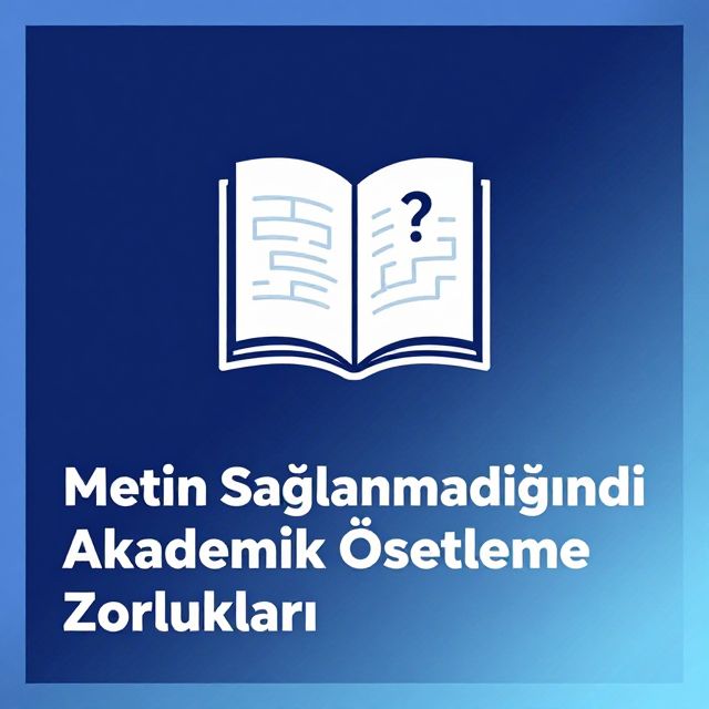 Metin Sağlanmadığında Akademik Özetleme Zorlukları