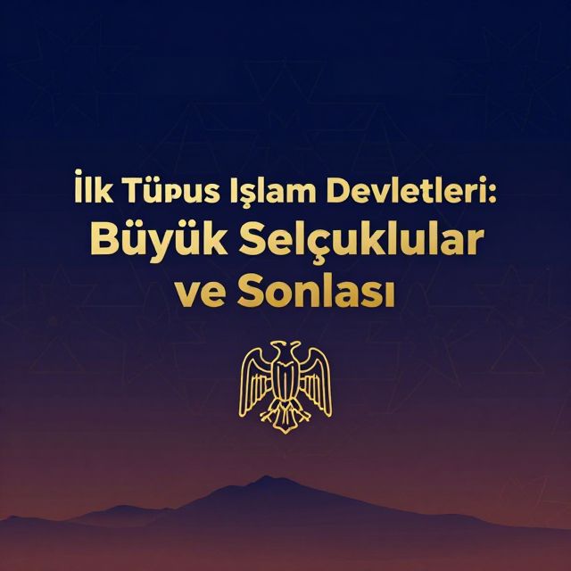İlk Türk İslam Devletleri: Büyük Selçuklular ve Sonrası