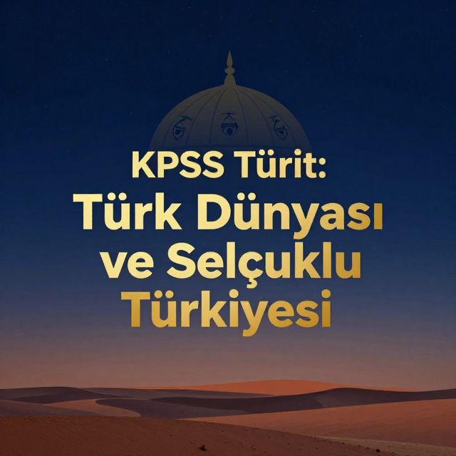 KPSS Tarih: Türk Dünyası ve Selçuklu Türkiyesi