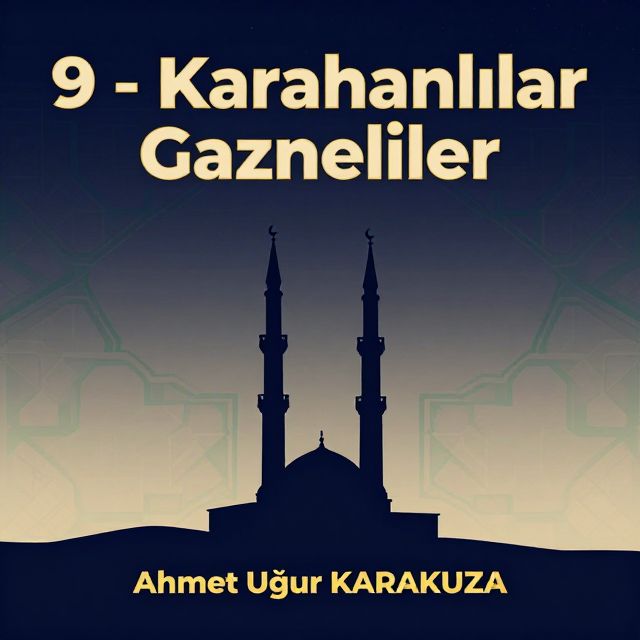 Karahanlılar ve Gazneliler: Türk-İslam Medeniyetinin Öncüleri