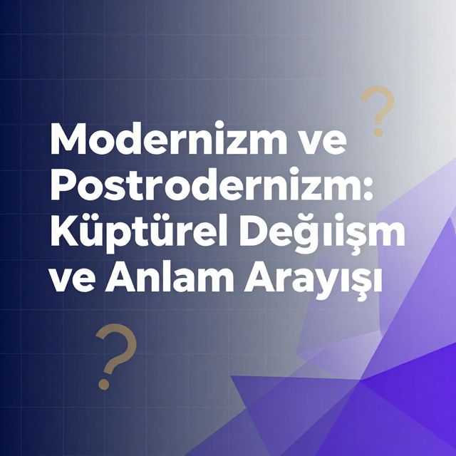 Modernizm ve Postmodernizm: Kültürel Değişim ve Anlam Arayışı