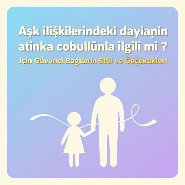 Güvenli Bağlanma Stili: Çocukluktan Yetişkin İlişkilerine