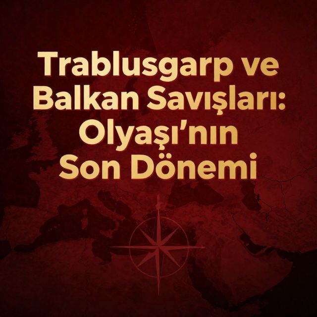 Trablusgarp ve Balkan Savaşları: Osmanlı'nın Son Dönemi