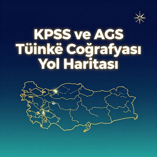 KPSS ve AGS Türkiye Coğrafyası Yol Haritası