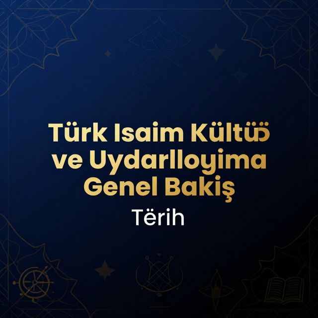 Türk İslam Kültür ve Uygarlığına Genel Bakış