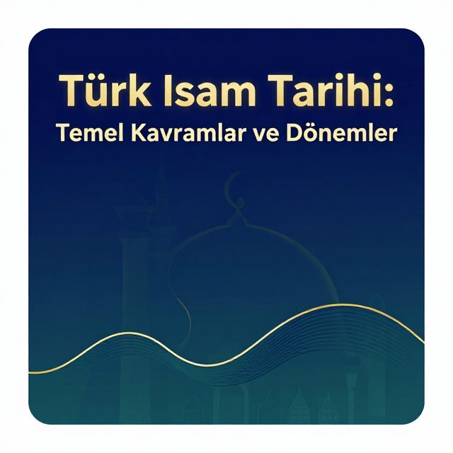 Türk İslam Tarihi: Temel Kavramlar ve Dönemler