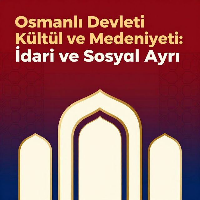 Osmanlı Devleti Kültür ve Medeniyeti: İdari ve Sosyal Yapı