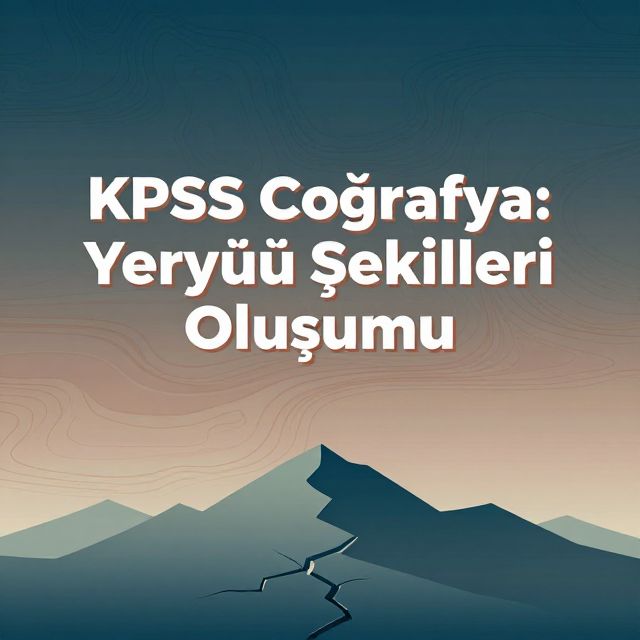 KPSS Coğrafya: Yeryüzü Şekilleri Oluşumu
