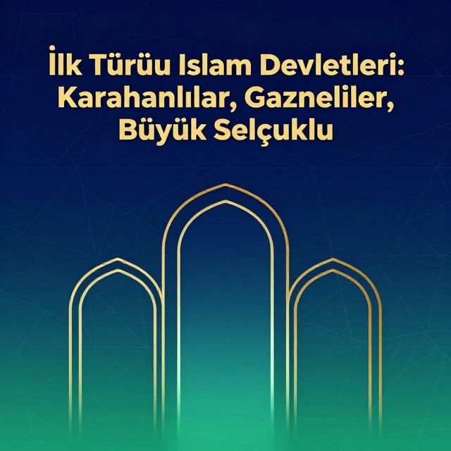 İlk Türk İslam Devletleri: Karahanlılar, Gazneliler, Büyük Selçuklu